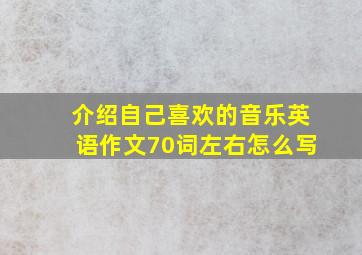 介绍自己喜欢的音乐英语作文70词左右怎么写