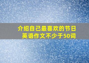 介绍自己最喜欢的节日英语作文不少于50词