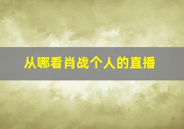 从哪看肖战个人的直播