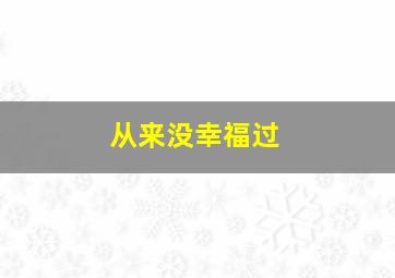 从来没幸福过