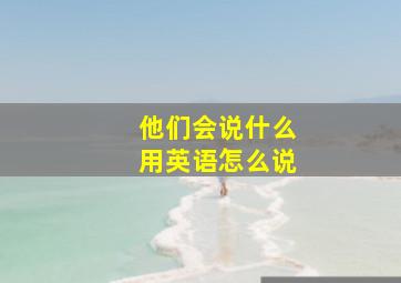 他们会说什么用英语怎么说