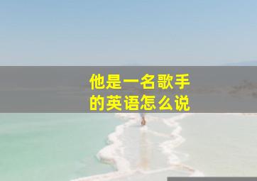 他是一名歌手的英语怎么说