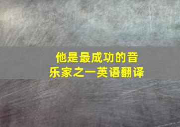 他是最成功的音乐家之一英语翻译