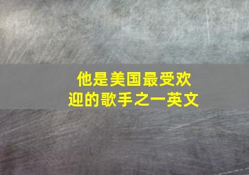 他是美国最受欢迎的歌手之一英文