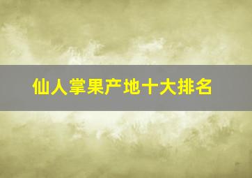 仙人掌果产地十大排名