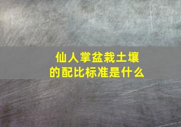 仙人掌盆栽土壤的配比标准是什么