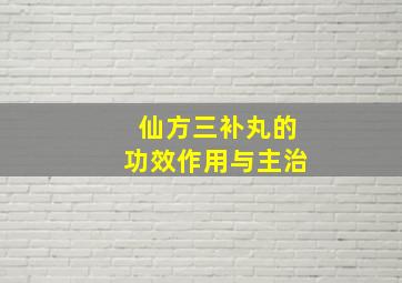 仙方三补丸的功效作用与主治