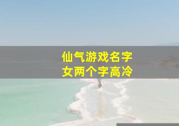 仙气游戏名字女两个字高冷