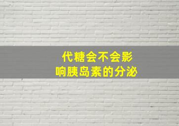 代糖会不会影响胰岛素的分泌