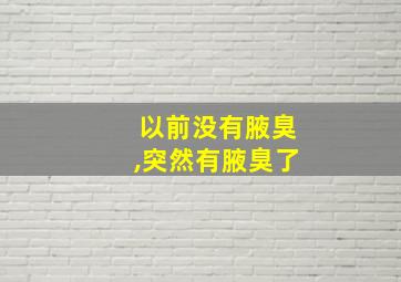 以前没有腋臭,突然有腋臭了