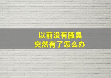 以前没有腋臭突然有了怎么办