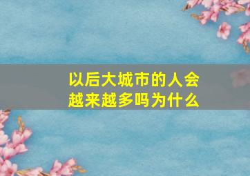 以后大城市的人会越来越多吗为什么