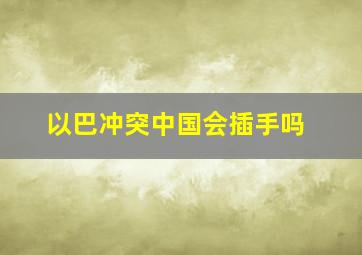 以巴冲突中国会插手吗