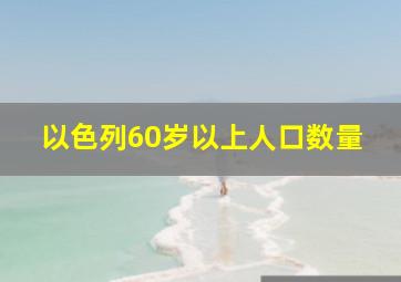 以色列60岁以上人口数量