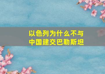 以色列为什么不与中国建交巴勒斯坦