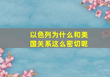 以色列为什么和美国关系这么密切呢