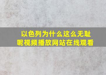 以色列为什么这么无耻呢视频播放网站在线观看