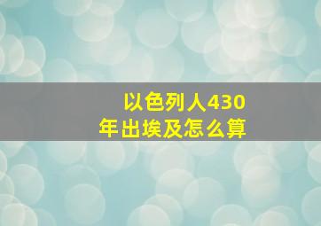 以色列人430年出埃及怎么算