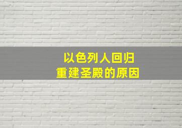 以色列人回归重建圣殿的原因