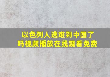 以色列人逃难到中国了吗视频播放在线观看免费