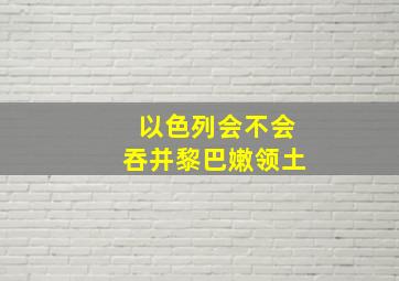 以色列会不会吞并黎巴嫩领土