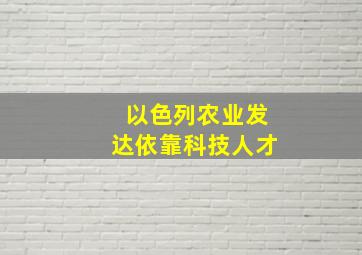 以色列农业发达依靠科技人才