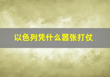 以色列凭什么嚣张打仗