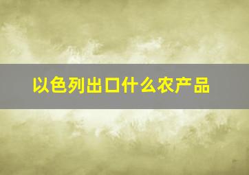 以色列出口什么农产品