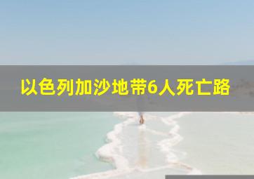 以色列加沙地带6人死亡路