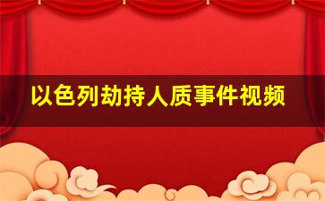 以色列劫持人质事件视频