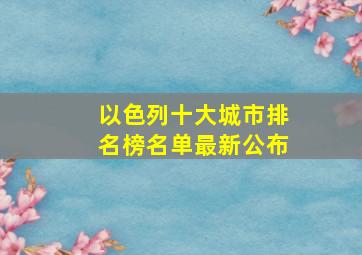 以色列十大城市排名榜名单最新公布