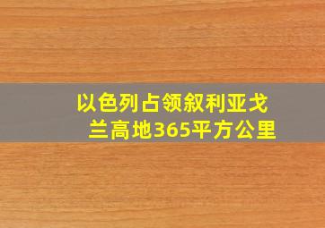 以色列占领叙利亚戈兰高地365平方公里