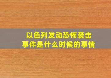 以色列发动恐怖袭击事件是什么时候的事情