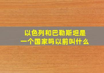 以色列和巴勒斯坦是一个国家吗以前叫什么