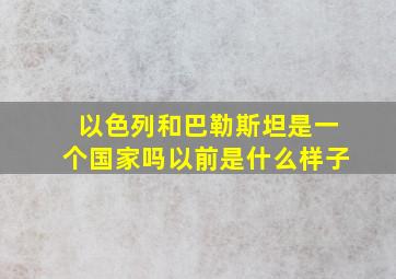 以色列和巴勒斯坦是一个国家吗以前是什么样子