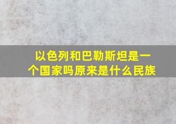 以色列和巴勒斯坦是一个国家吗原来是什么民族