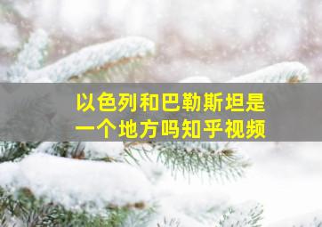 以色列和巴勒斯坦是一个地方吗知乎视频