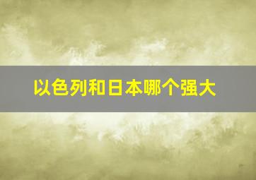 以色列和日本哪个强大