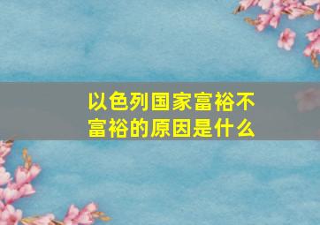 以色列国家富裕不富裕的原因是什么