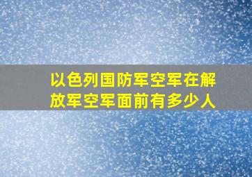 以色列国防军空军在解放军空军面前有多少人