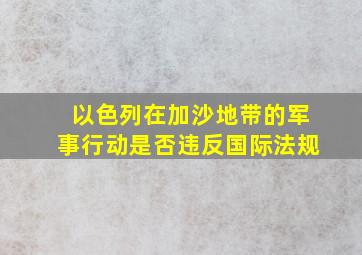 以色列在加沙地带的军事行动是否违反国际法规