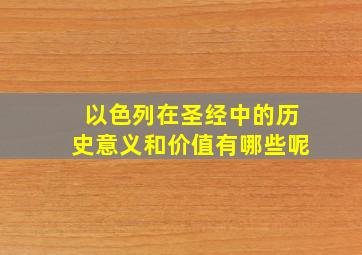 以色列在圣经中的历史意义和价值有哪些呢