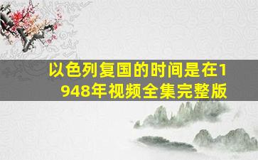 以色列复国的时间是在1948年视频全集完整版