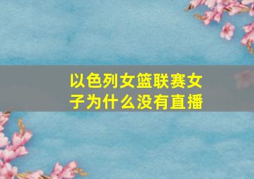 以色列女篮联赛女子为什么没有直播