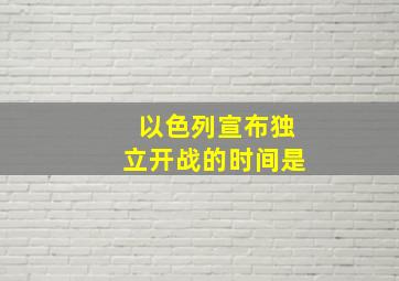 以色列宣布独立开战的时间是