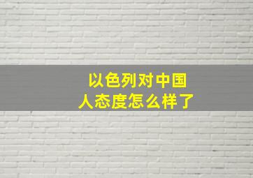 以色列对中国人态度怎么样了