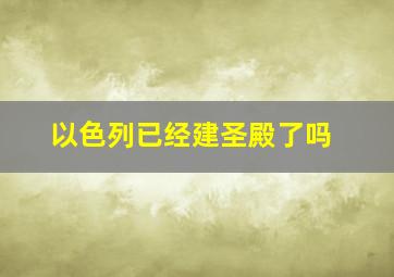 以色列已经建圣殿了吗