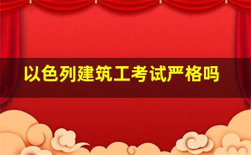 以色列建筑工考试严格吗