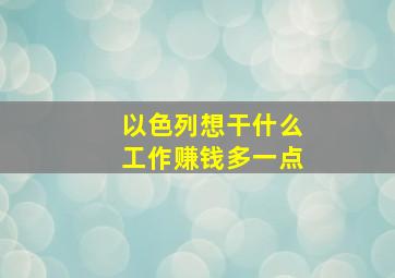 以色列想干什么工作赚钱多一点