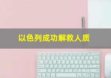 以色列成功解救人质